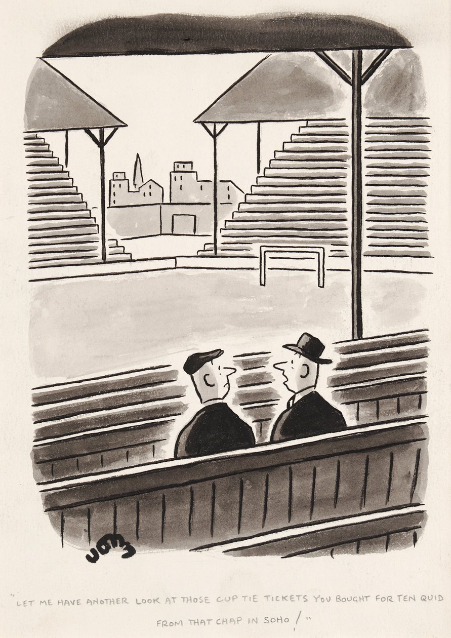 Let me have another look at those Cup Tie tickets you bought for ten Quid from that chap in Soho, cartoon by John by English School
