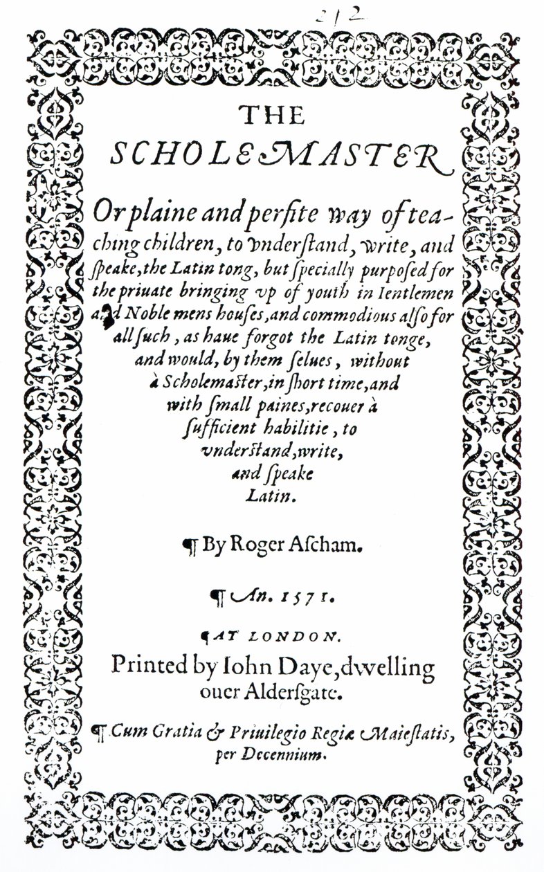 The Scholemaster by Roger Ascham, Published in London in 1571 by English School
