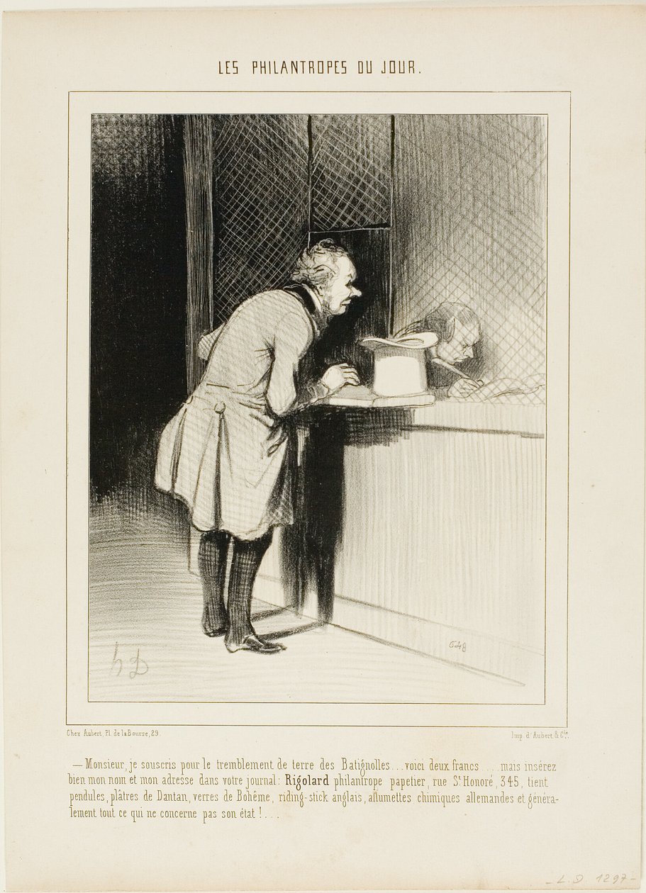 Sir, I would like to subscribe for the earthquake at Batignolles... here are two Francs... but put in properly my name and address in your newspaper, Rigolard - Philanthropist, stationer at rue St. Honoré 345, offering clocks and statues by Dantan by Honoré Victorin Daumier