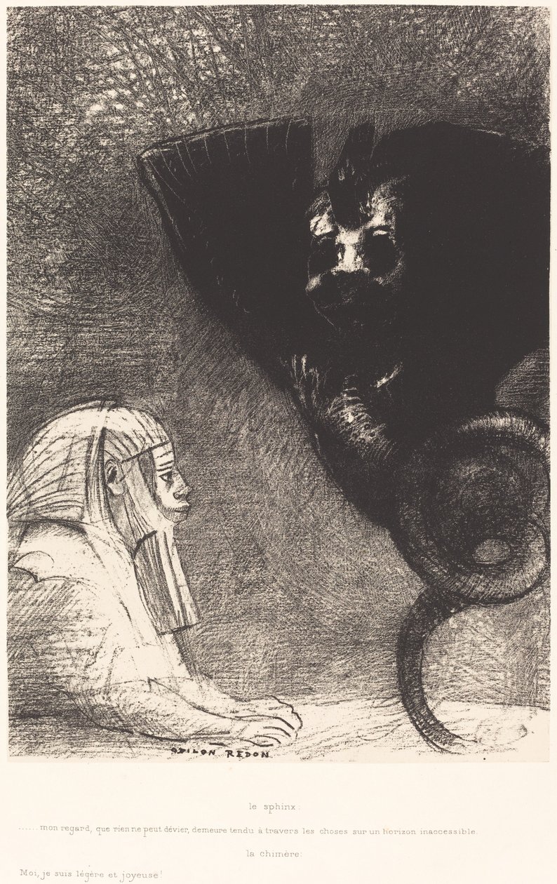 The Sphinx: My gaze, which nothing can deflect, passes through the things and remains fixed on an inaccessible horizon. The Chimera: I am light and joyful by Odilon Redon