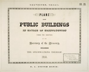 Galveston, Texas, Plans of Public Buildings in Course of Construction under the Direction of the Secretary of the Treasury, Including the Specifications Thereof by Ammi B. (after) Young
