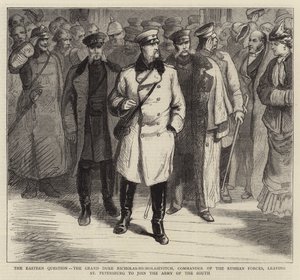 The Eastern Question, the Grand Duke Nicholas-Nicholaievitch, Commander of the Russian Forces, leaving St Petersburg to join the Army of the South by English School