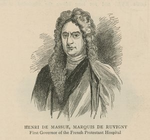 The Huguenots in England: Henri de Massue, Marquis de Ruvigny, first Governor of the French Protestant Hospital