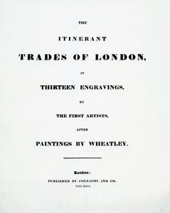 Title page The Itinerant Trades of London in Thirteen engravings by the First Artists after Paintings by Francis Wheatley, Published by Colnaghi and Co. Pall Mal, 1794 by English School
