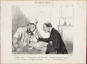 Plead, plead... it will be a good trick to play on your neighbor... you will make him eat more than a hundred crowns! Yes, but I... would eat mine too... crowns and I have no appetite for that! by Honoré Daumier