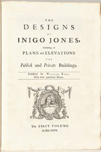 The Designs of Inigo Jones Consisting of Plans and Elevations for Public and Private Buildings. Published by William Kent, With Some Additional Designs. The First [Second] Volume by William Kent