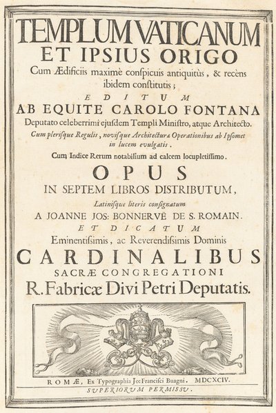 The Vatican Temple and Its Origin with the Most Conspicuous Buildings of Antiquity and Recently Established There; Published by Knight Carlo Fontana, Deputy Minister and Architect of the Same Famous Temple. With Most of the Rules, and New Architecture and  by Carlo Fontana