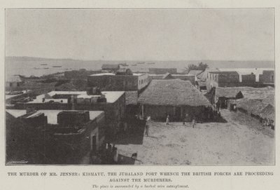 The Murder of Mr Jenner, Kismayu, the Jubaland Port whence the British Forces are proceeding against the Murderers by English Photographer