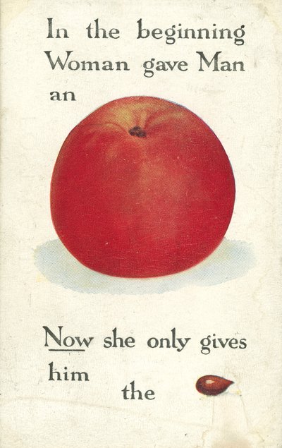 In the beginning Woman gave Man an Apple. Now she only gives him the pip by English School