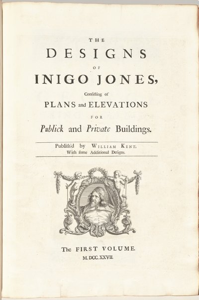The Designs of Inigo Jones Consisting of Plans and Elevations for Public and Private Buildings. Published by William Kent, With Some Additional Designs. The First [Second] Volume by William Kent