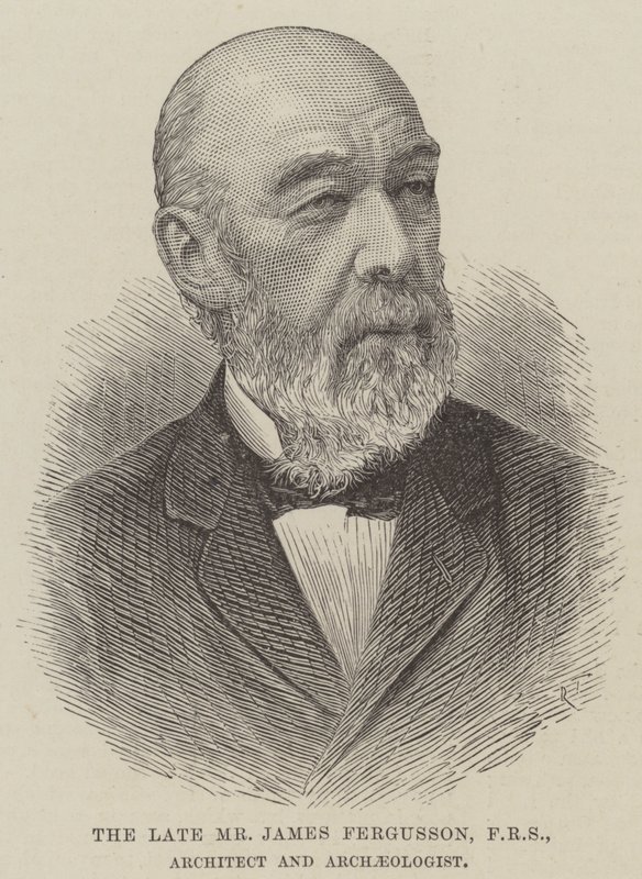 The late Mr James Fergusson, FRS, Architect and Archaeologist by English School