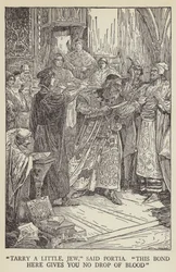 Tarry a little, Jew, said Portia, This bond here gives you no drop of blood